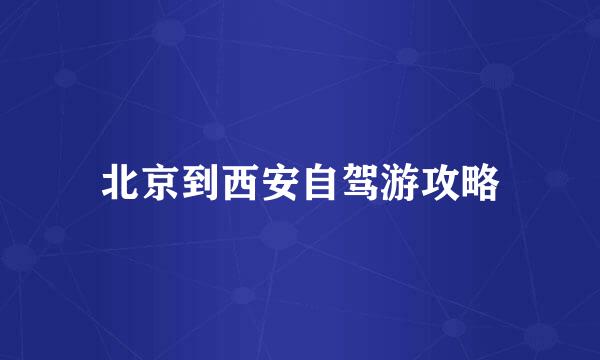 北京到西安自驾游攻略