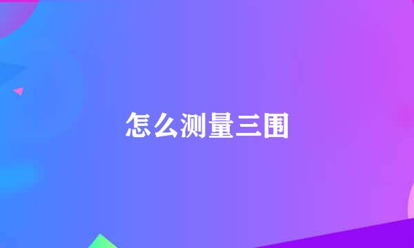 怎么测量三围