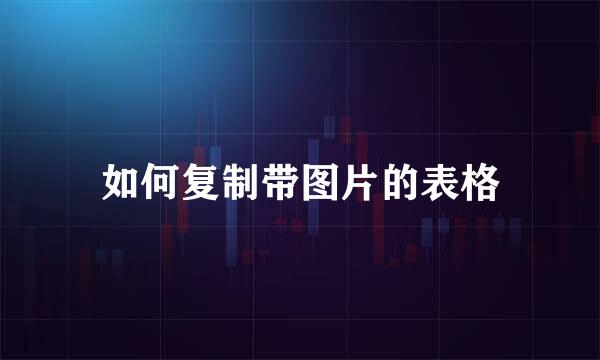 如何复制带图片的表格