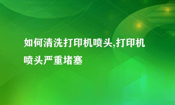 如何清洗打印机喷头,打印机喷头严重堵塞