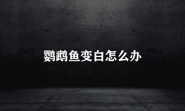 鹦鹉鱼变白怎么办