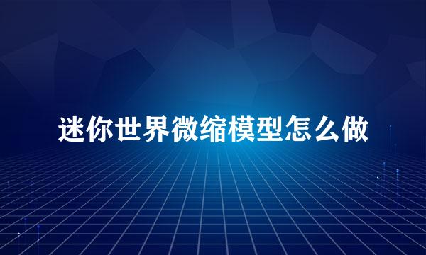 迷你世界微缩模型怎么做