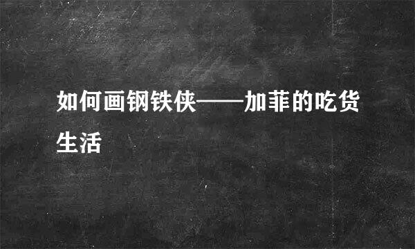 如何画钢铁侠——加菲的吃货生活