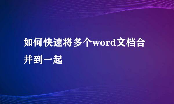 如何快速将多个word文档合并到一起