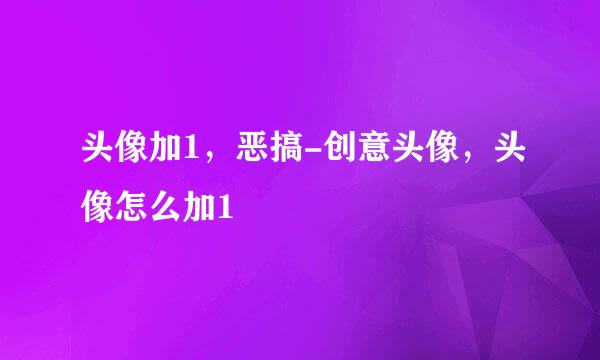 头像加1，恶搞-创意头像，头像怎么加1