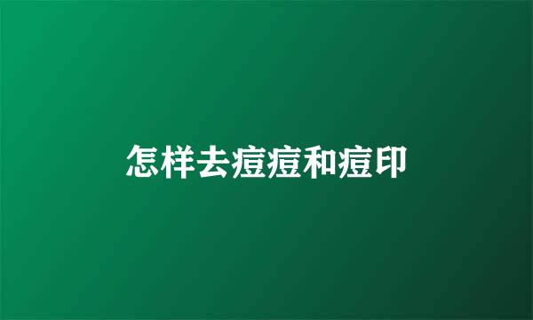 怎样去痘痘和痘印