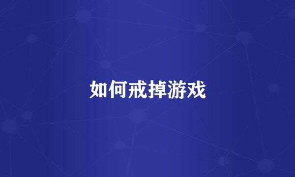 如何戒掉游戏