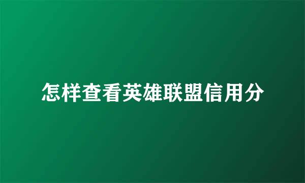 怎样查看英雄联盟信用分