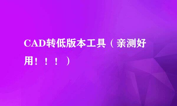 CAD转低版本工具（亲测好用！！！）