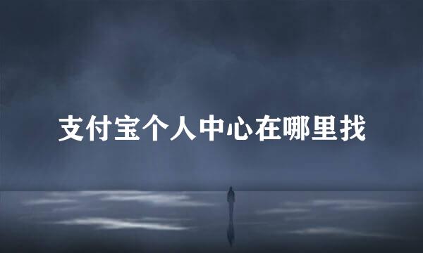 支付宝个人中心在哪里找