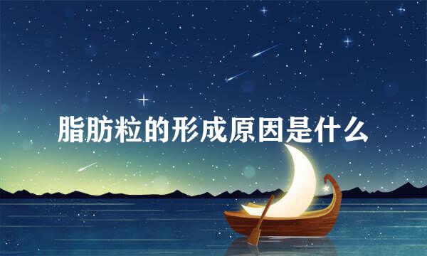 脂肪粒的形成原因是什么