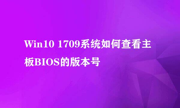 Win10 1709系统如何查看主板BIOS的版本号
