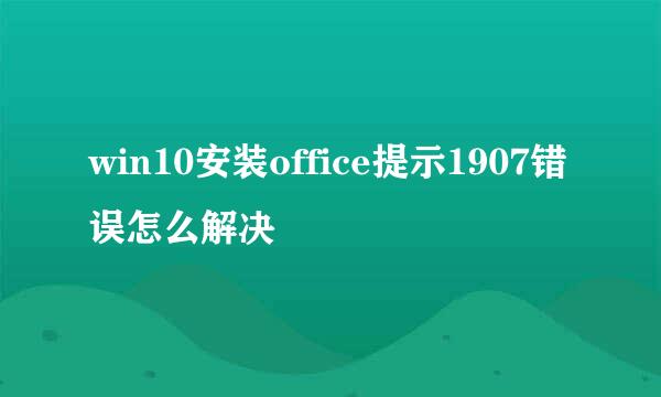 win10安装office提示1907错误怎么解决