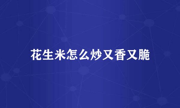 花生米怎么炒又香又脆