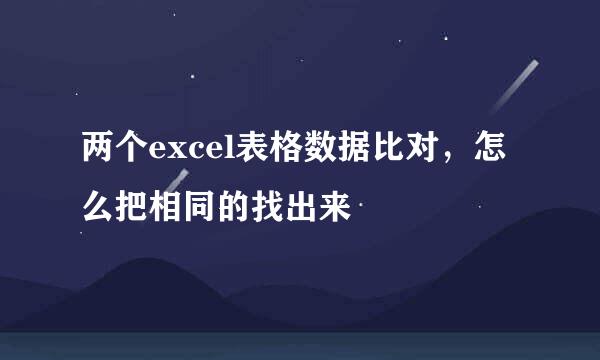 两个excel表格数据比对，怎么把相同的找出来
