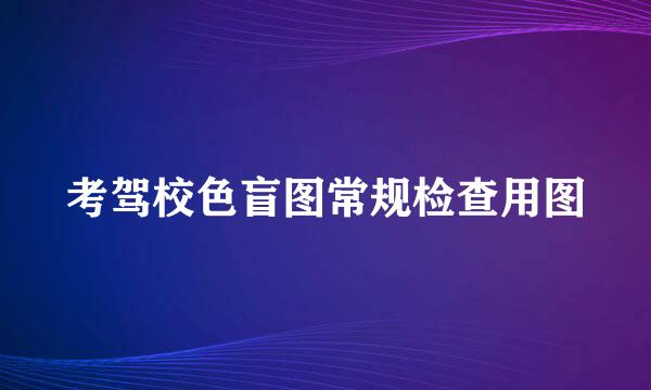 考驾校色盲图常规检查用图