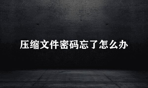 压缩文件密码忘了怎么办
