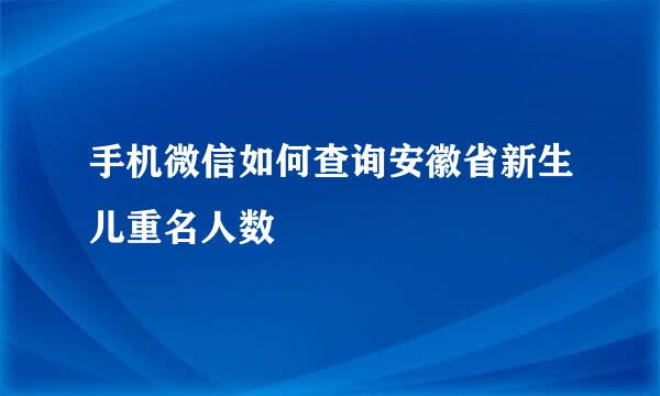 手机微信如何查询安徽省新生儿重名人数