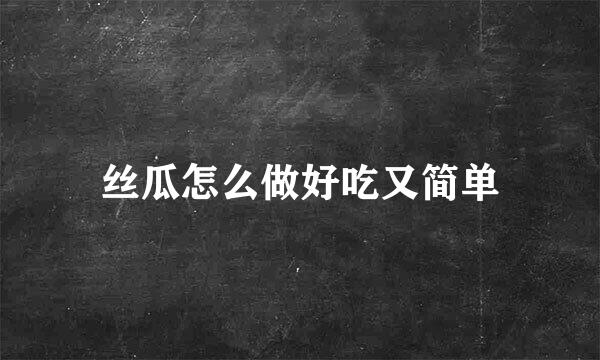 丝瓜怎么做好吃又简单