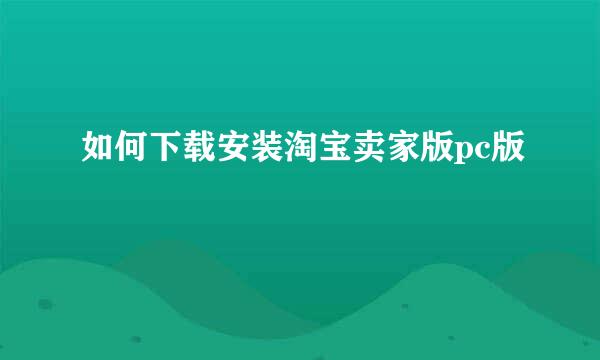 如何下载安装淘宝卖家版pc版