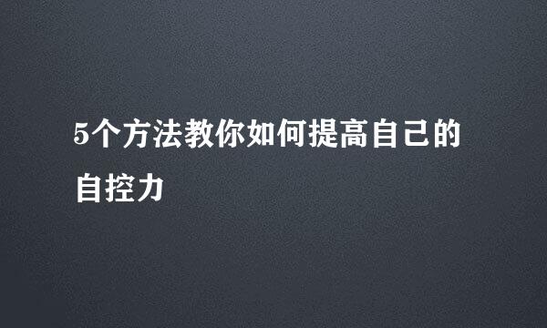 5个方法教你如何提高自己的自控力