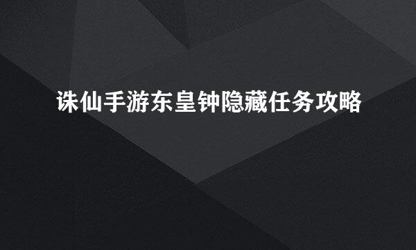 诛仙手游东皇钟隐藏任务攻略