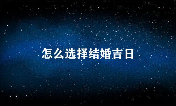 怎么选择结婚吉日