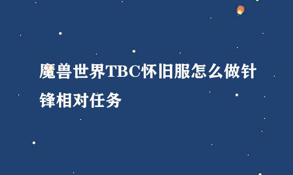 魔兽世界TBC怀旧服怎么做针锋相对任务