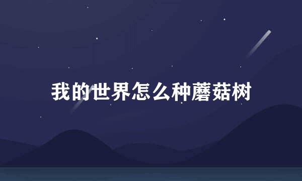 我的世界怎么种蘑菇树