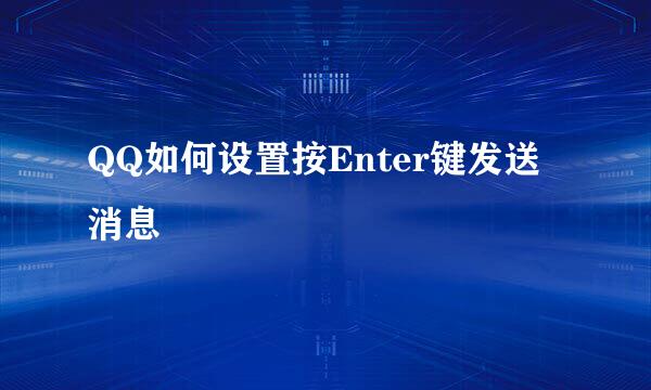 QQ如何设置按Enter键发送消息