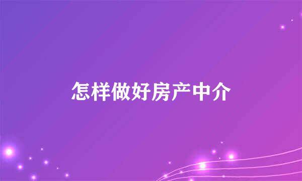 怎样做好房产中介