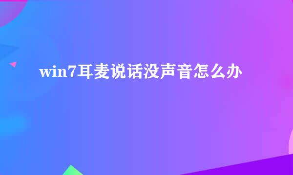 win7耳麦说话没声音怎么办