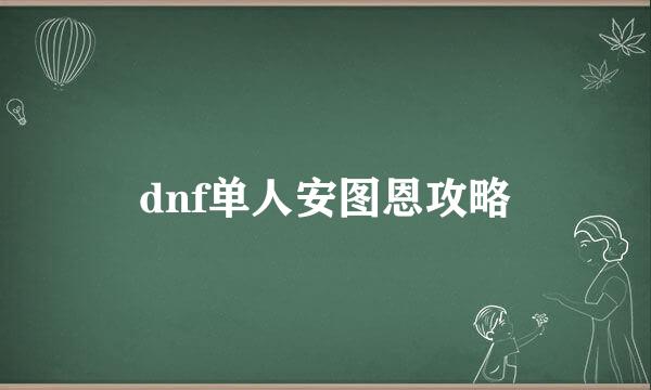 dnf单人安图恩攻略