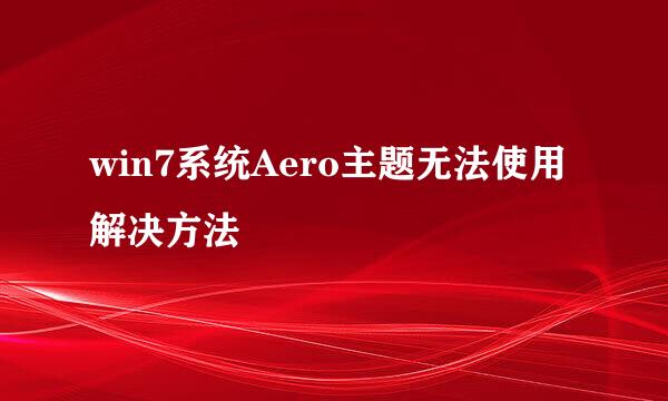 win7系统Aero主题无法使用解决方法