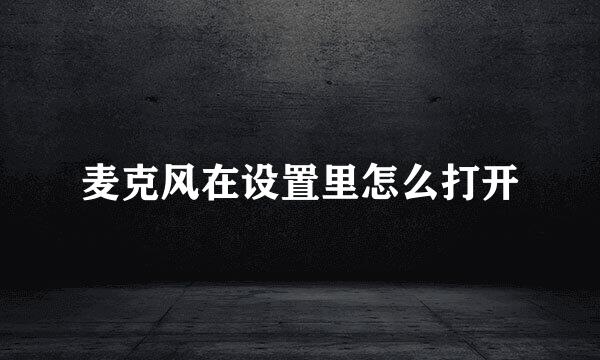 麦克风在设置里怎么打开