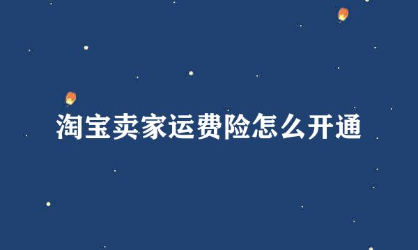 淘宝卖家运费险怎么开通