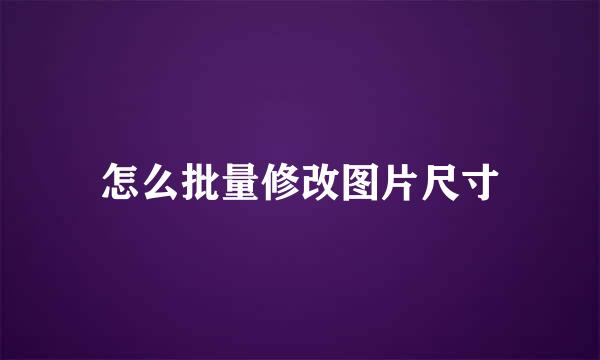 怎么批量修改图片尺寸