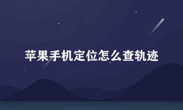 苹果手机定位怎么查轨迹