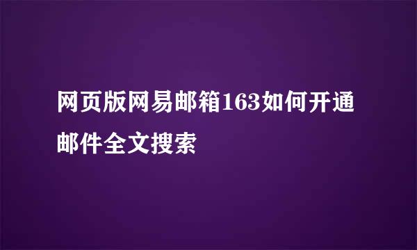 网页版网易邮箱163如何开通邮件全文搜索