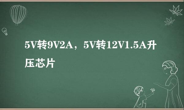 5V转9V2A，5V转12V1.5A升压芯片