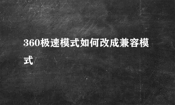 360极速模式如何改成兼容模式