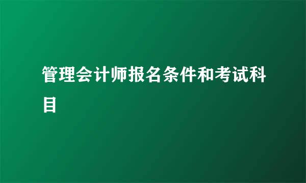 管理会计师报名条件和考试科目