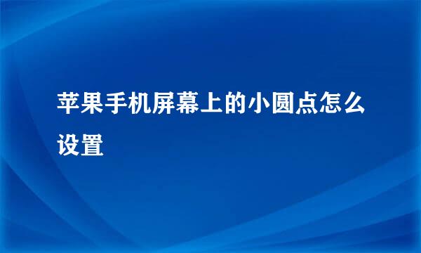 苹果手机屏幕上的小圆点怎么设置