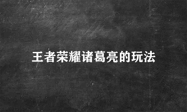 王者荣耀诸葛亮的玩法