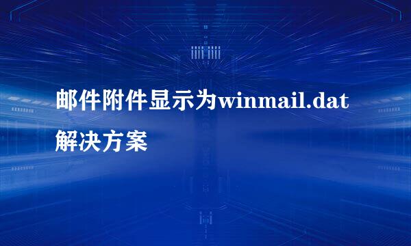 邮件附件显示为winmail.dat解决方案