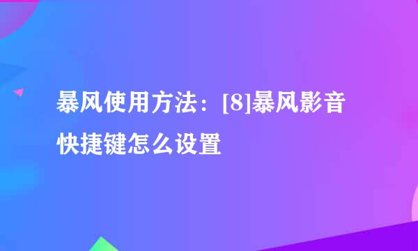 暴风使用方法：[8]暴风影音快捷键怎么设置