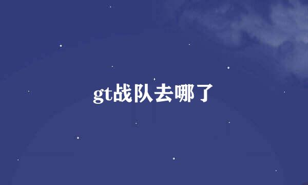 gt战队去哪了