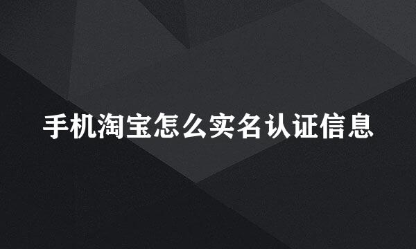 手机淘宝怎么实名认证信息