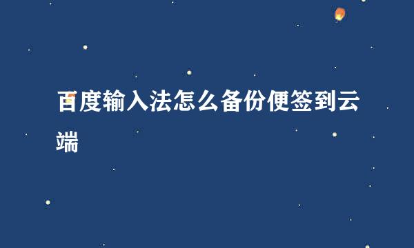 百度输入法怎么备份便签到云端