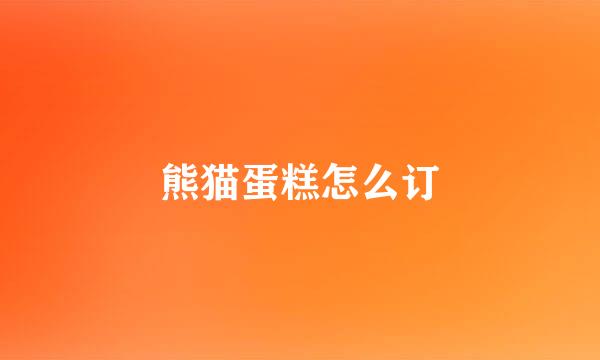 熊猫蛋糕怎么订